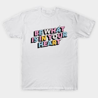 Be what is in your heart - Positive Vibes Motivation Quote T-Shirt